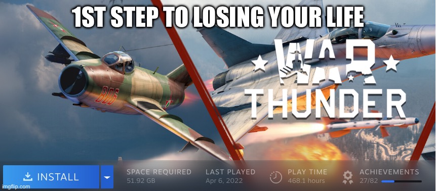 [mod note: i made that] | 1st step to losing your life | image tagged in war thunder steam install | made w/ Imgflip meme maker