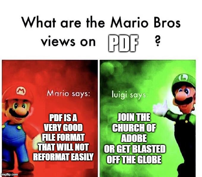 Mario Bro Views on | pdf; pdf is a very good file format that will not reformat easily; JOIN THE CHURCH OF ADOBE
 OR GET BLASTED OFF THE GLOBE | image tagged in mario bros views | made w/ Imgflip meme maker