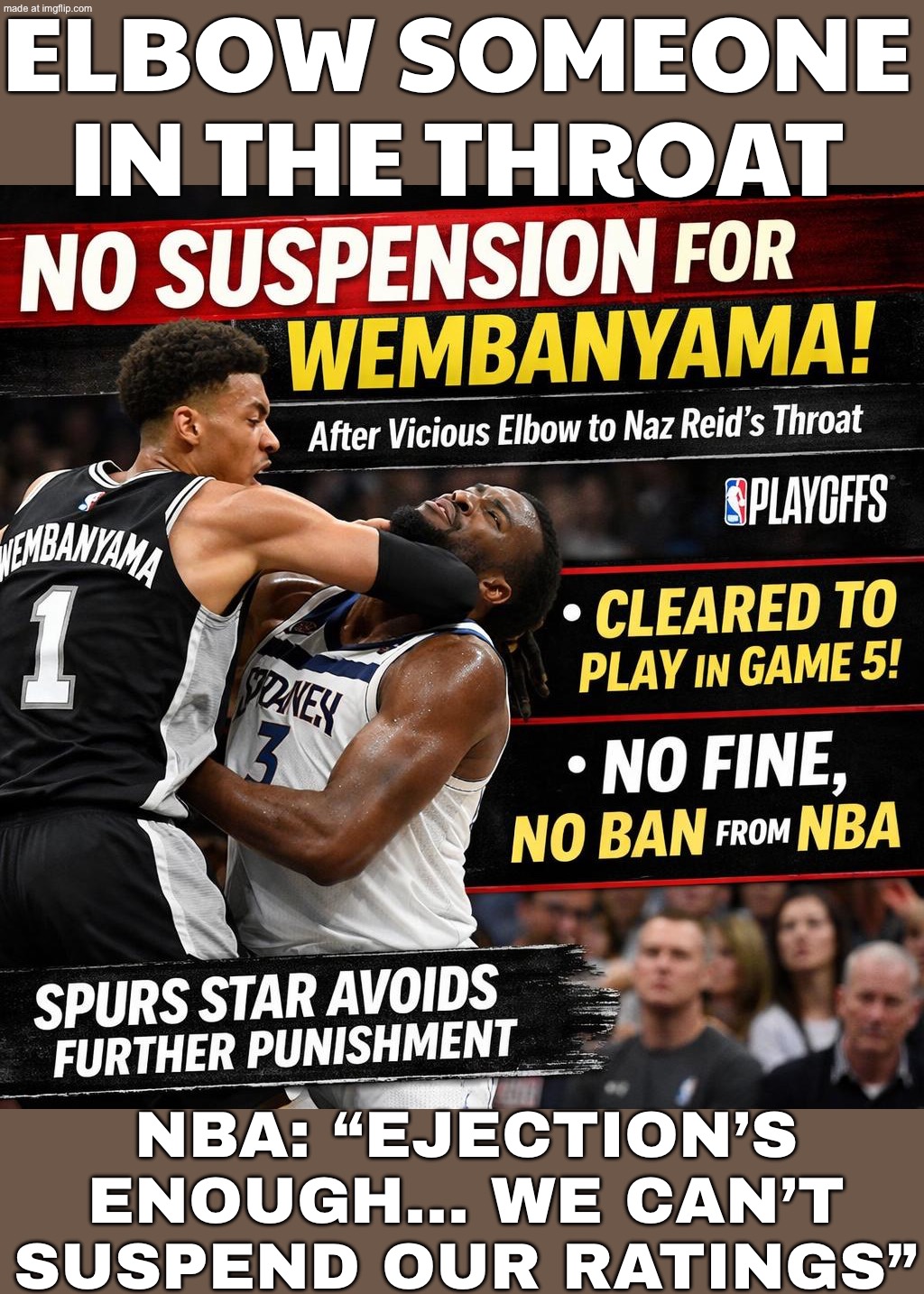 Elbows a guy in the throat and gets ejected; NBA: "That’s enough punishment… we can’t suspend our ratings" | ELBOW SOMEONE IN THE THROAT; NBA: “EJECTION’S ENOUGH… WE CAN’T SUSPEND OUR RATINGS” | image tagged in victor wembanyama,sports,ratings,injuries,basketball meme,nba memes | made w/ Imgflip meme maker
