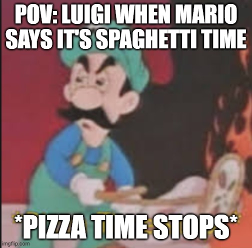 Pizza Time Stops | pov: luigi when mario says it's spaghetti time; *pizza time stops* | image tagged in pizza time stops | made w/ Imgflip meme maker