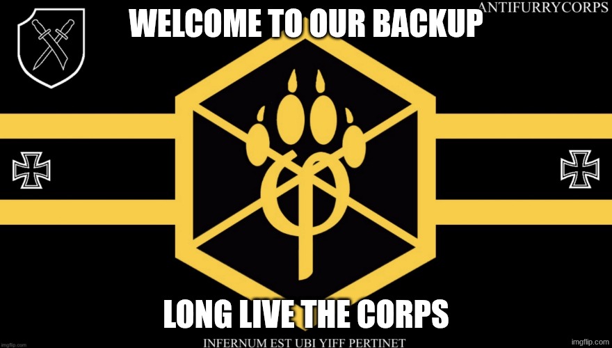 antifurrycorps flag | WELCOME TO OUR BACKUP; long live the corps | image tagged in antifurrycorps flag | made w/ Imgflip meme maker