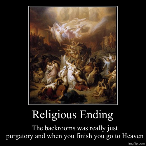 Amen | Religious Ending | The backrooms was really just purgatory and when you finish you go to Heaven | image tagged in demotivationals,backrooms,the backrooms,purgatory,catholicism | made w/ Imgflip demotivational maker