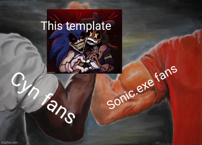 So glad I found this | This template; Sonic.exe fans; Cyn fans | image tagged in memes,epic handshake | made w/ Imgflip meme maker