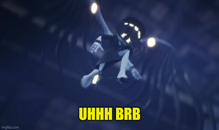 Uhhh brb | made w/ Imgflip meme maker