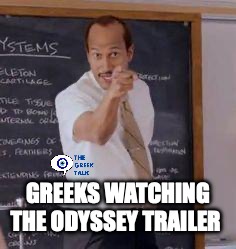 greeks watching the new odyssey trailer | greeks watching the odyssey trailer | image tagged in substitute teacher you done messed up a a ron | made w/ Imgflip meme maker