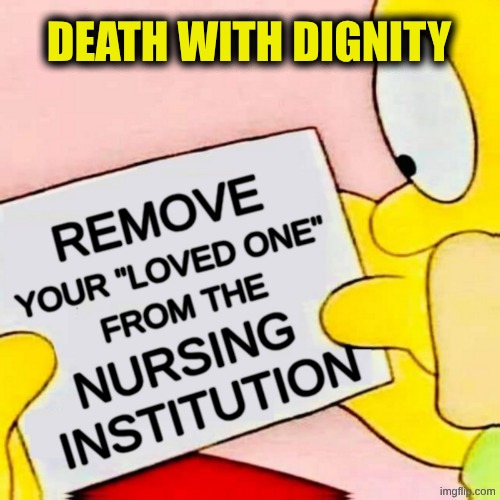 Death with dignity | death with dignity | image tagged in death,grim reaper,dignity,medical mafia,responsibility | made w/ Imgflip meme maker