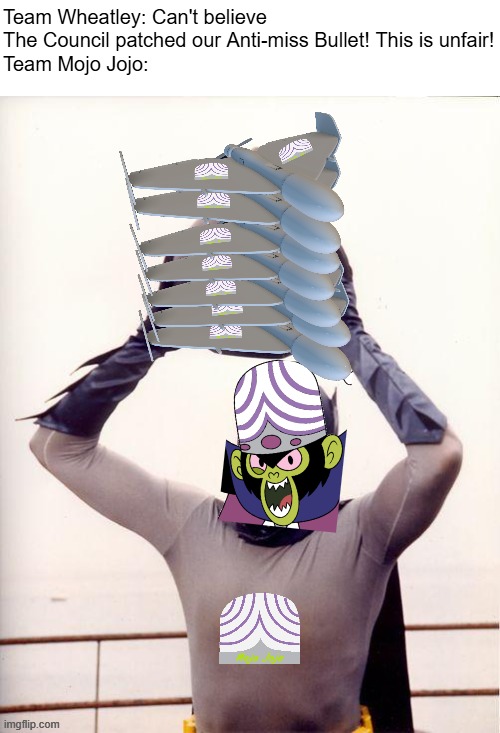 ha ha drones go brrrr | Team Wheatley: Can't believe The Council patched our Anti-miss Bullet! This is unfair!
Team Mojo Jojo: | made w/ Imgflip meme maker