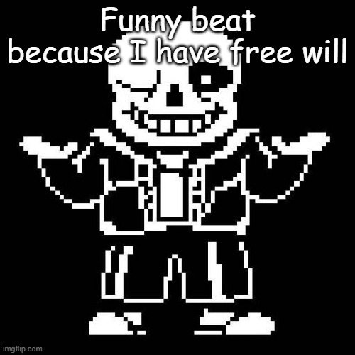 sans undertale | Funny beat because I have free will | image tagged in sans undertale | made w/ Imgflip meme maker