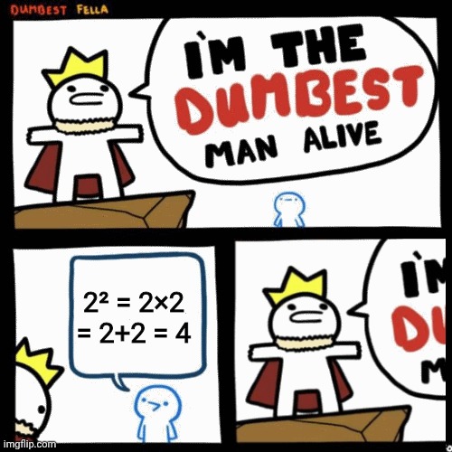 Bro is not the dumbest | 2² = 2×2 = 2+2 = 4 | image tagged in anti meme,i'm the dumbest man alive,math | made w/ Imgflip meme maker