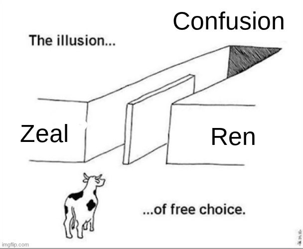 Why you can't pick a side in the Pressure drama | Confusion; Zeal; Ren | image tagged in illusion of free choice | made w/ Imgflip meme maker