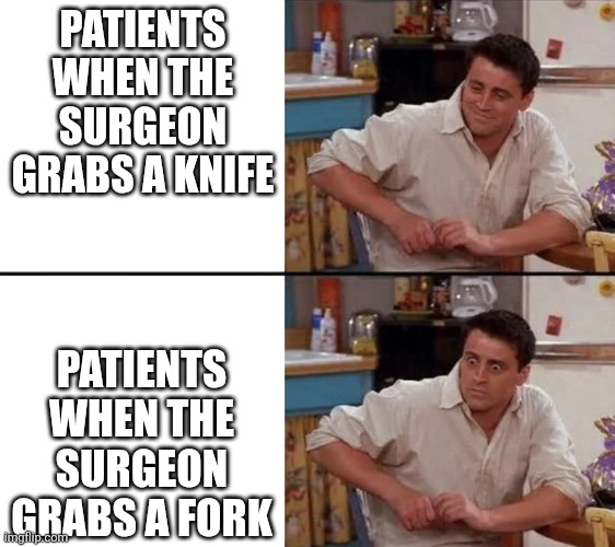 Remember to wash your hands | Patients when the surgeon grabs a knife; Patients when the surgeon grabs a fork | image tagged in surprised joey | made w/ Imgflip meme maker
