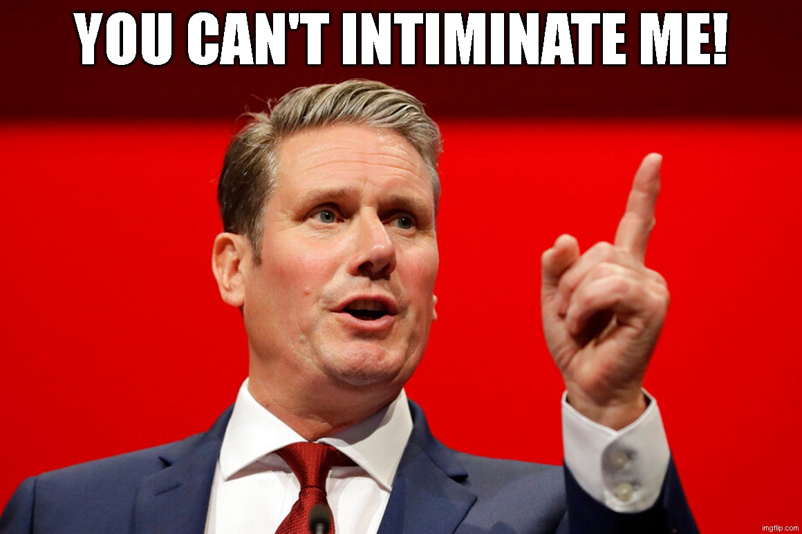 Keir Starmer | you can't intiminate me! | image tagged in keir starmer | made w/ Imgflip meme maker