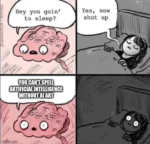This is the world we live in | You Can't Spell artificial intelligence without Ai Art | image tagged in waking up brain | made w/ Imgflip meme maker