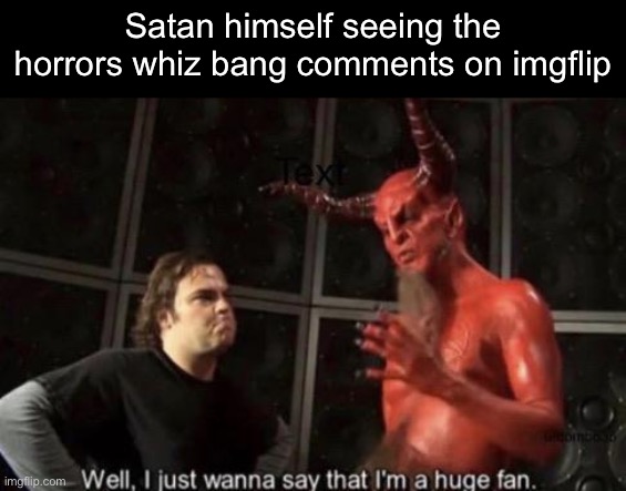 I’m scared for necrozma now | Satan himself seeing the horrors whiz bang comments on imgflip | image tagged in know your meme well i just wanna say that i'm a huge fan,memes | made w/ Imgflip meme maker