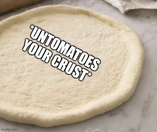 *untomatoes your crust* | *untomatoes your crust* | image tagged in pizza-dough-pin-1-330x330 webp | made w/ Imgflip meme maker