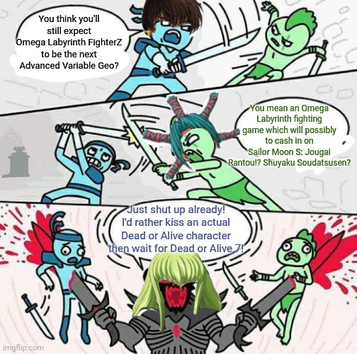 Sword fight | You think you'll still expect Omega Labyrinth FighterZ to be the next Advanced Variable Geo? You mean an Omega Labyrinth fighting game which will possibly to cash in on Sailor Moon S: Jougai Rantou!? Shuyaku Soudatsusen? Just shut up already! I'd rather kiss an actual Dead or Alive character then wait for Dead or Alive 7! | image tagged in sword fight,dead or alive,omega labyrinth,unexpected,sailor moon | made w/ Imgflip meme maker