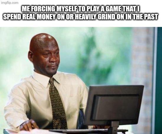 Area 51, dti, and that one game where u survive the disasters in a particular map which changes themes at times | Me forcing myself to play a game that I spend real money on or heavily grind on in the past | image tagged in crying michael jordan computer,idk,help me dawg | made w/ Imgflip meme maker