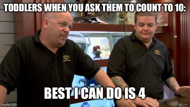 1234, ? | toddlers when you ask them to count to 10:; best i can do is 4 | image tagged in pawn stars best i can do,toddlers,funny,memes,true,counting | made w/ Imgflip meme maker