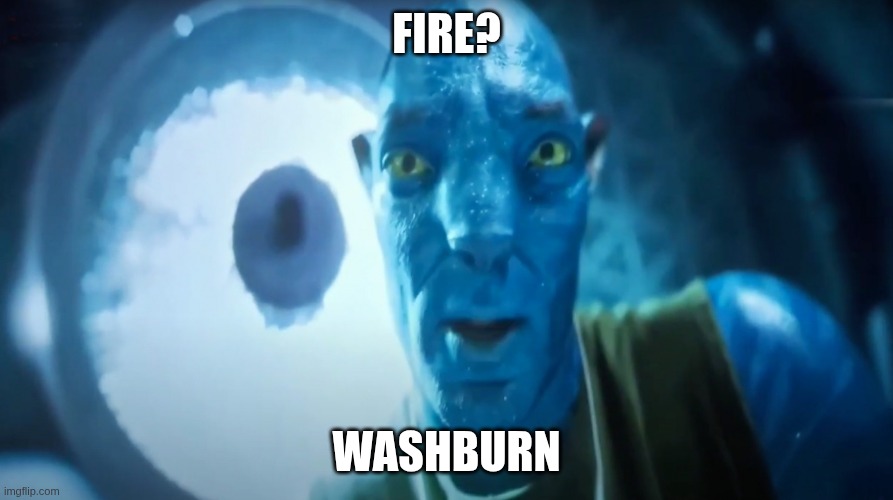 yes (not attempting to spam,genuine humor attempts here) | Fire? Washburn | image tagged in staring avatar guy | made w/ Imgflip meme maker