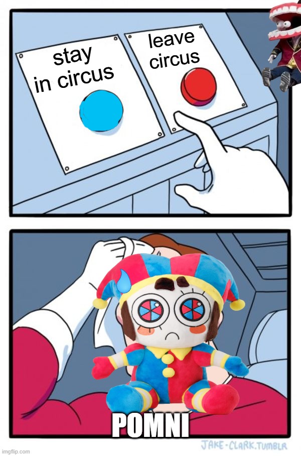 pomni in episode 7 | leave circus; stay in circus; pomni | image tagged in memes,two buttons | made w/ Imgflip meme maker