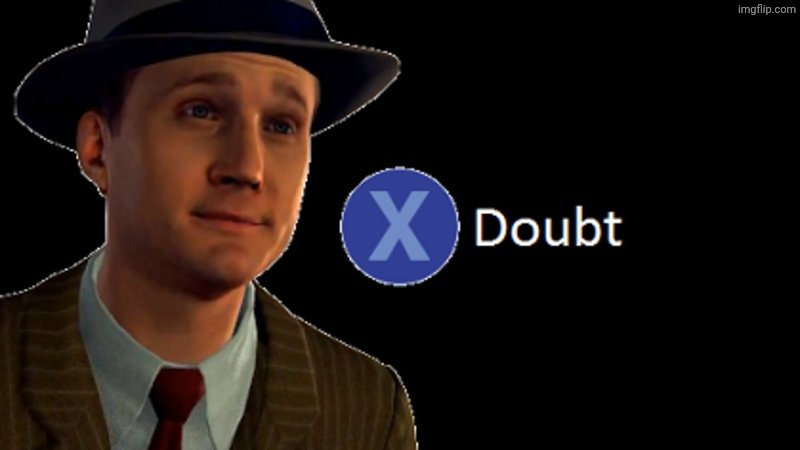 L.A. Noire Press X To Doubt | image tagged in l a noire press x to doubt | made w/ Imgflip meme maker