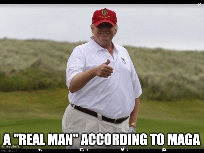 Fat Donald Trump | A "real man" according to maga | image tagged in fat donald trump | made w/ Imgflip meme maker