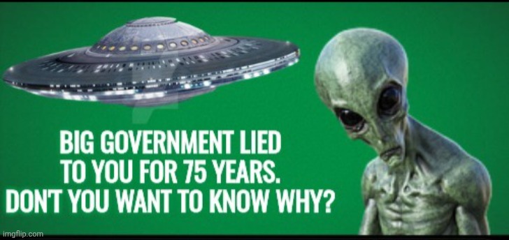 Aliens & UFOs government lied | image tagged in aliens ufos government lied | made w/ Imgflip meme maker