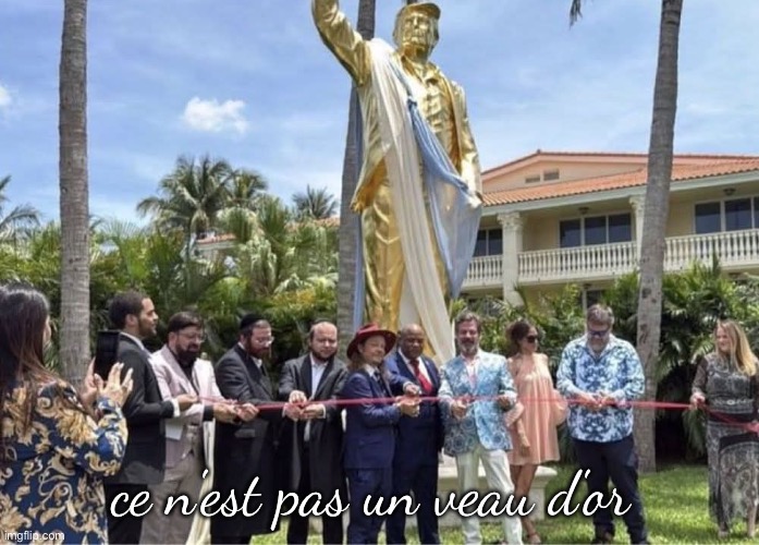 Golden Calf Donald Trump with Evangelicals | ce n'est pas un veau d'or | image tagged in golden calf donald trump with evangelicals | made w/ Imgflip meme maker