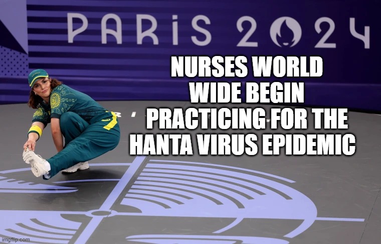 Training for the next scamdemic | Nurses world wide begin practicing for the Hanta virus epidemic | image tagged in raygun-breakdancing-olympics-mc-240809-02-e59f4f webp | made w/ Imgflip meme maker