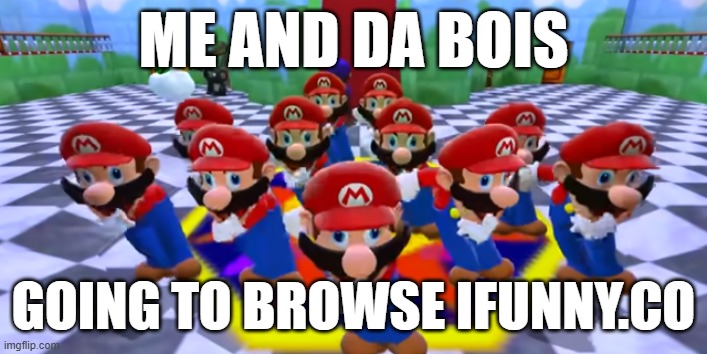 Mario Dancing (from SMG4) | me and da bois; going to browse ifunny.co | image tagged in mario dancing from smg4 | made w/ Imgflip meme maker
