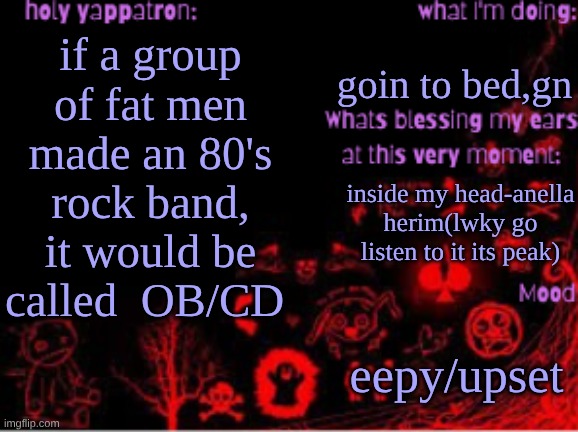 gn,I love yall gng | goin to bed,gn; if a group of fat men made an 80's rock band, it would be called  OB/CD; inside my head-anella herim(lwky go listen to it its peak); eepy/upset | image tagged in sam's temp | made w/ Imgflip meme maker