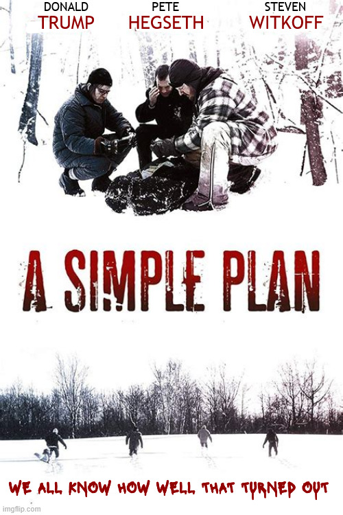 Trump has the simple plan | Donald                 Pete                       Steven; Trump      Hegseth        Witkoff; WE ALL KNOW HOW well THAT TURNED OUT | image tagged in trump has the simple plan,bomb iran into the stoneages,trump denies iranian christians asylum,maga muslim murderer | made w/ Imgflip meme maker