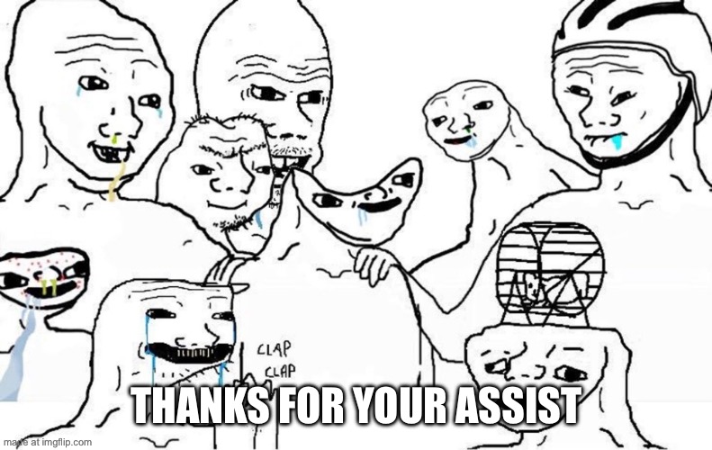 Dumb People group | Thanks for your assist | image tagged in dumb people group | made w/ Imgflip meme maker