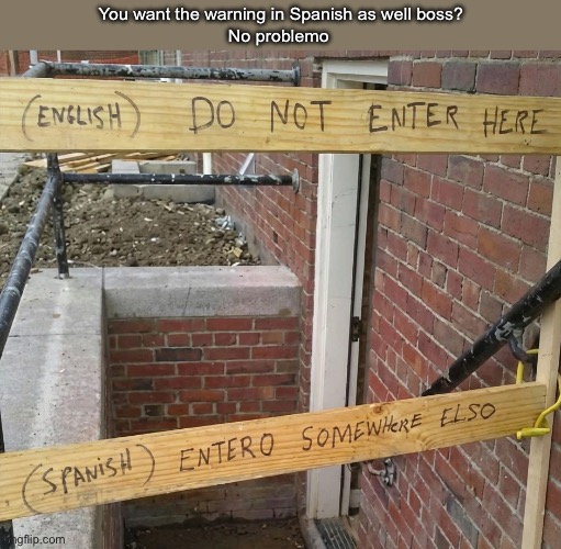 No Problemo | You want the warning in Spanish as well boss?
No problemo | image tagged in img_5909 jpeg,warning,warning sign,spanish,lost in translation | made w/ Imgflip meme maker