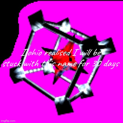 Subspace tripmine | I ohio realised I will be stuck with this name for 30 days | image tagged in subspace tripmine | made w/ Imgflip meme maker