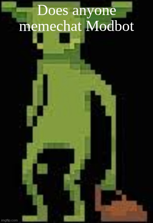 Someone's announcement temp | Does anyone memechat Modbot | image tagged in someone's announcement temp | made w/ Imgflip meme maker