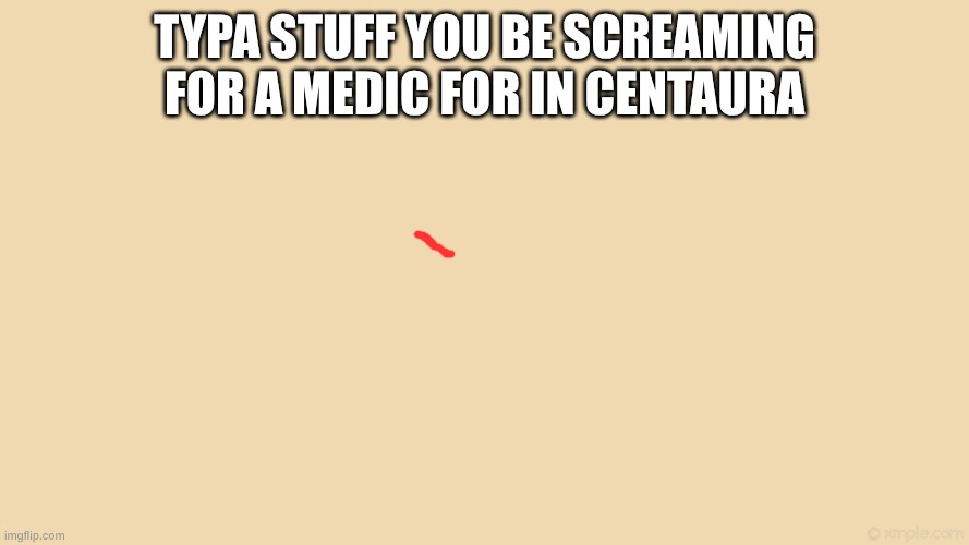 bro it aint that bad | typa stuff you be screaming for a medic for in centaura | image tagged in tan background | made w/ Imgflip meme maker