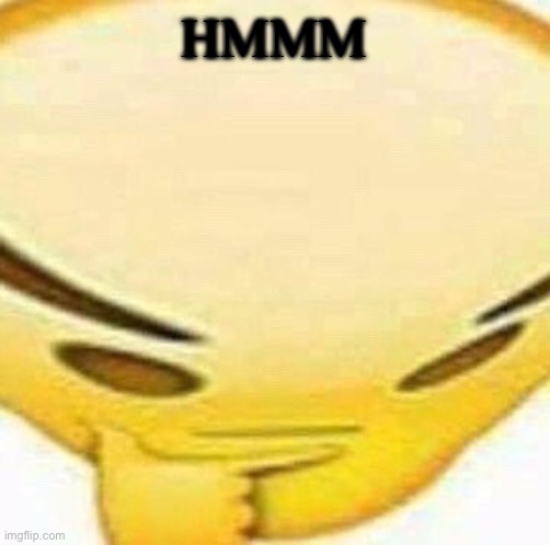 HMMMMMMM | Hmmm | image tagged in hmmmmmmm | made w/ Imgflip meme maker