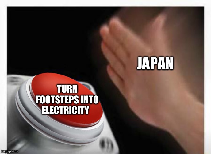 Red Button Hand | Japan Turn footsteps into electricity | image tagged in red button hand | made w/ Imgflip meme maker