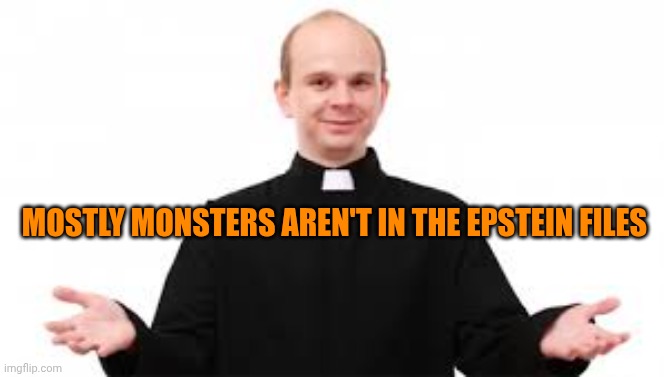 priest | Mostly monsters aren't in the Epstein files | image tagged in priest | made w/ Imgflip meme maker
