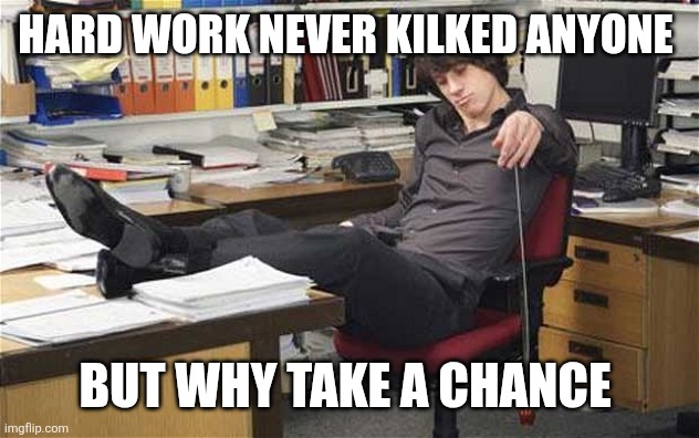 Hard Work | Hard work never kilked anyone; But why take a chance | image tagged in lazy worker,funny memes | made w/ Imgflip meme maker