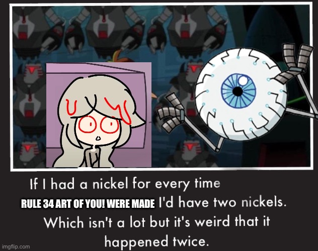 lol this is so true | rule 34 art of you! were made | image tagged in doof if i had a nickel | made w/ Imgflip meme maker