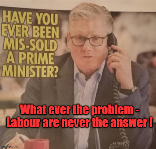 Were you Mis-Sold Starmer ??? Fool on You !!! | illegal immigrants . . . WILL DESTROY THE UK FROM WITHIN !!! Illegal Migrant Arrivals Set To Top 200,000 under Labour; TRUMP TELLS STARMER; #Immigration #Starmerout #Labour #KeirStarmer #labourisdead #nevervotelabour #Antisemitism #Savile #Paedo #Worboys #GroomingGangs #Paedophile #IllegalImmigration #Immigrants #Invasion #StarmerResign #strikes Starmerout Labour Starmer Mandelson Rayner KeirStarmer labourisdead Illegal Immigration Immigrants Invasion StarmerResign Island of strangers Slit Throat Ricky Jones Lucy Connolly Two-Tier Justice Ricky Jones; What ever the problem -
Labour are never the answer ! | image tagged in starmer labour,lie lies,liar,starmer resign,immigration,illegal immigration | made w/ Imgflip meme maker