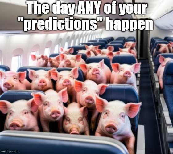 The day ANY of your "predictions" happen | made w/ Imgflip meme maker