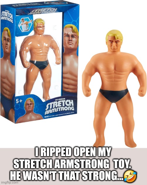 I ripped open my Stretch Armstrong  toy.  He wasn't that strong...? | made w/ Imgflip meme maker