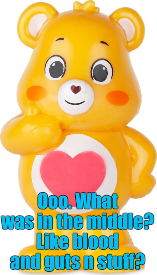 Ooo. What was in the middle? Like blood and guts n stuff? | made w/ Imgflip meme maker