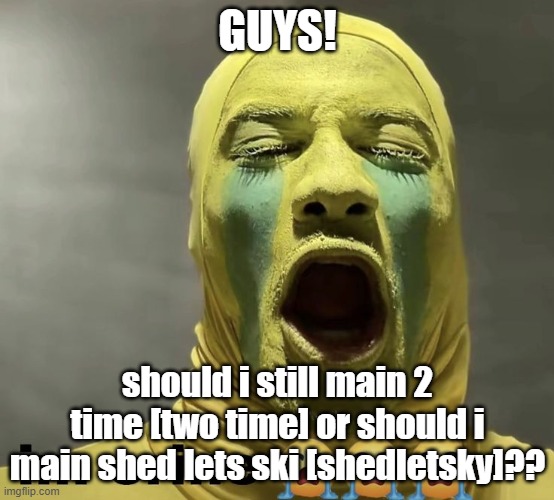 mod: what the heck is that | GUYS! should i still main 2 time [two time] or should i main shed lets ski [shedletsky]?? | image tagged in im crine,forsaken,roblox | made w/ Imgflip meme maker