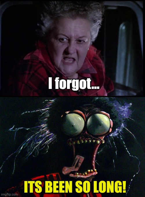 I forgot... Its been so long! | image tagged in large marge | made w/ Imgflip meme maker