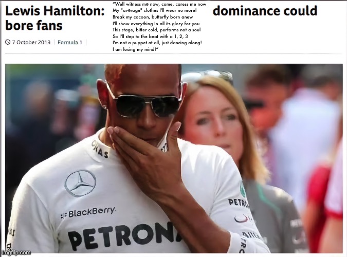 Abnormalitiy dancing Lewis Hamilton | “Well witness mе now, come, caress me now
My "avеrage" clothes I'll wear no more!
Break my cocoon, butterfly born anew
I'll show everything In all its glory for you
This stage, bitter cold, performs not a soul
So I'll step to the beat with a 1, 2, 3
I'm not a puppet at all, just dancing along!
I am losing my mind!” | image tagged in dominance could bore fans,remix | made w/ Imgflip meme maker