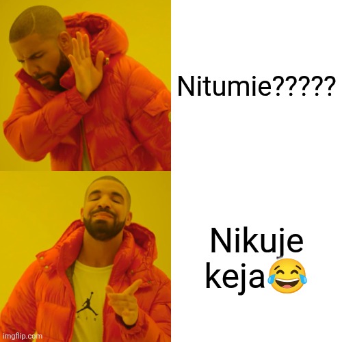 Drake Hotline Bling Meme | Nitumie????? Nikuje keja? | image tagged in memes,drake hotline bling | made w/ Imgflip meme maker